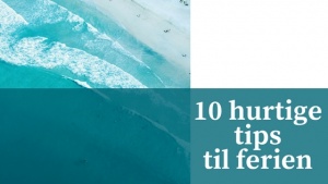 10 hurtige tips til ferien